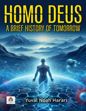Homo Deus: A Brief History of Tomorrow by Yuval Noah Harari